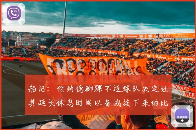 船记：伦纳德脚踝不适球队决定让其延长休息时间以备战接下来的比赛