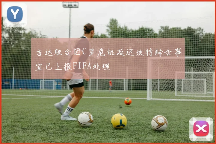 吉达联合因C罗危机延迟坎特转会事宜已上报FIFA处理