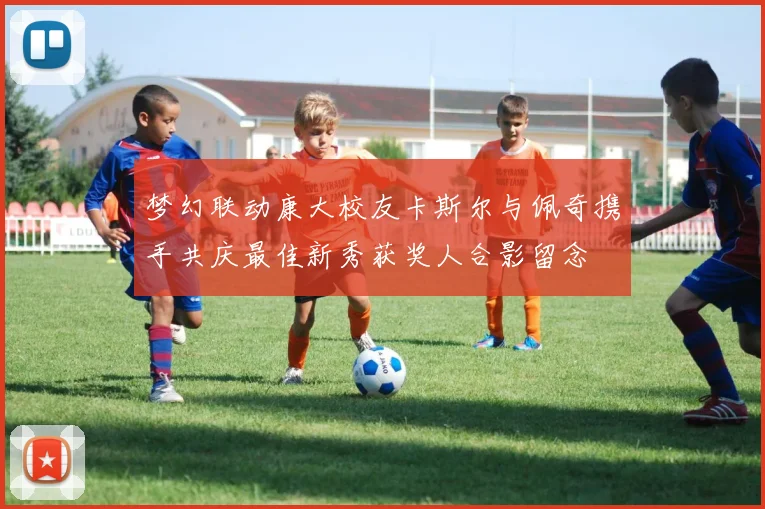 梦幻联动康大校友卡斯尔与佩奇携手共庆最佳新秀获奖人合影留念
